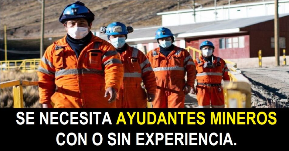 SE NECESITA AYUDANTES MINEROS CON O SIN EXPERIENCIA