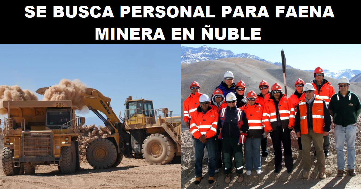 SE BUSCA PERSONAL PARA FAENA MINERA EN ÑUBLE